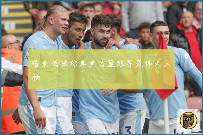 哈利伯顿称库里为篮球界最伟大人物