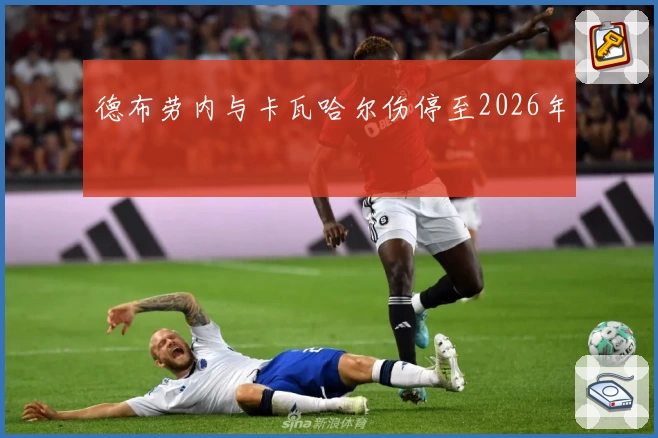 德布劳内与卡瓦哈尔伤停至2026年