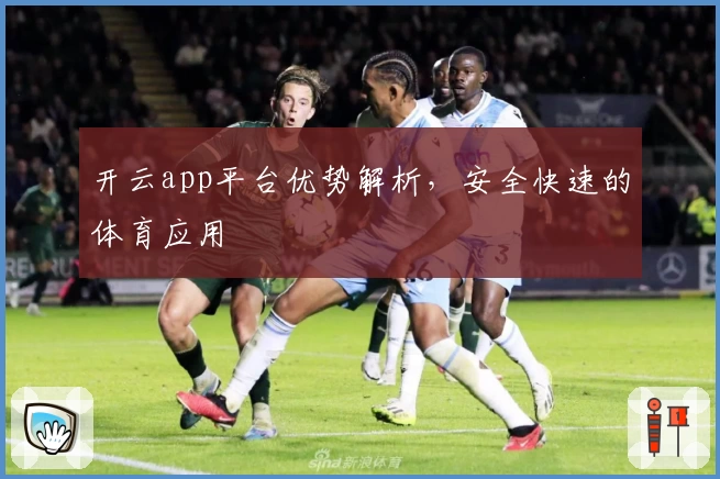 开云app平台优势解析，安全快速的体育应用